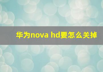 华为nova hd要怎么关掉